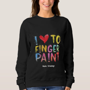 I Love To Finger Paint Cute & Funny Valentine's Sweatshirt