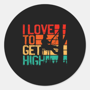 I Love To Get High - Funny Arborist Quote Humor Tr Classic Round Sticker