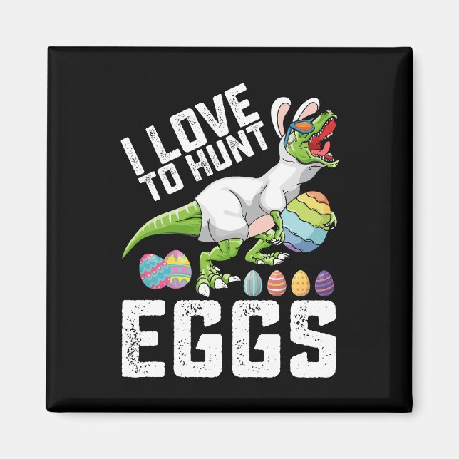 I Love To Hunt Eggs Easter Dinosaur T Rex Magnet (Front)