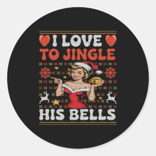 I Love To Jingle His Bells Stuff Her Stocking Ugly Classic Round Sticker