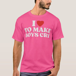 i love to make boys cry 8 T-Shirt