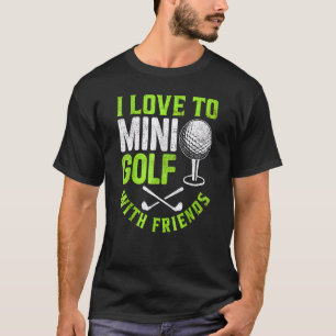 I Love To Mini Golf With Friends Golfers 2 T-Shirt