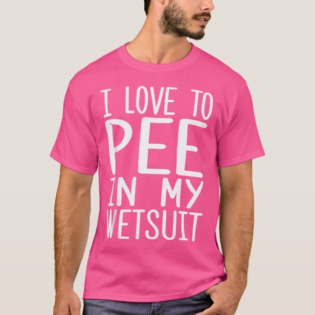 I Love To Pee In My Wetsuit Funny Freediving T-Shirt (Front)