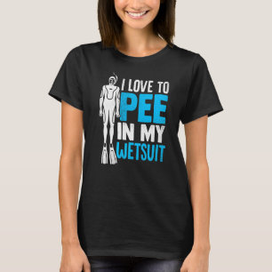 I Love To Pee In My Wetsuit Scuba Diver Diving Sno T-Shirt