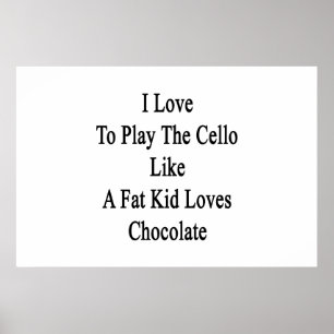 I Love To Play The Cello Like A Fat Kid Loves Choc Poster