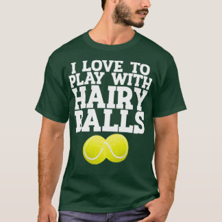 I Love To Play With Hairy Balls Tennis Player Gift T-Shirt
