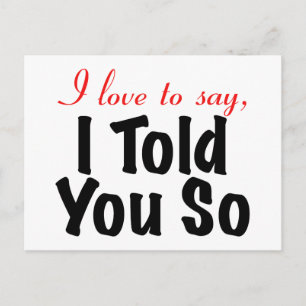 I love to say I told you so Postcard