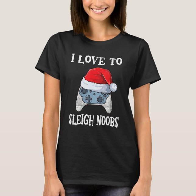 I Love To Sleigh Noobs Gamer Christmas Video Games T-Shirt (Front)