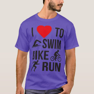 I Love To Swim Bike Run Sport Triathlete 3 T-Shirt