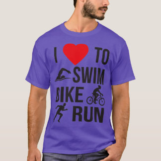I Love To Swim Bike Run Sport Triathlete 3 T-Shirt