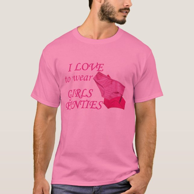 I LOVE to wear GIRLS PANTIES T-Shirt (Front)