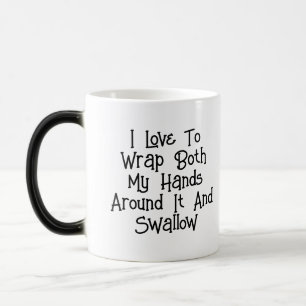 I Love To Wrap Both My Hands Around It And Swallow Magic Mug