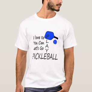 i love to you can lets go play pickleball blue T-Shirt