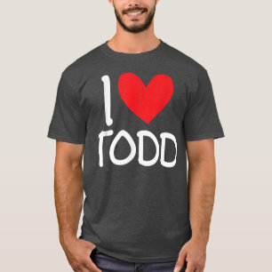 I Love Todd Name Personalised Men Guy BFF Friend H T-Shirt