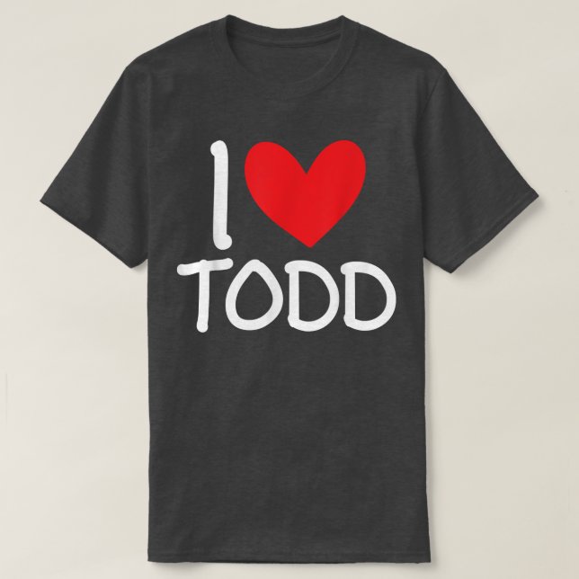 I Love Todd Name Personalized Men Guy BFF Friend H T-Shirt (Design Front)