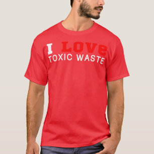 I Love Toxic Waste 1 T-Shirt