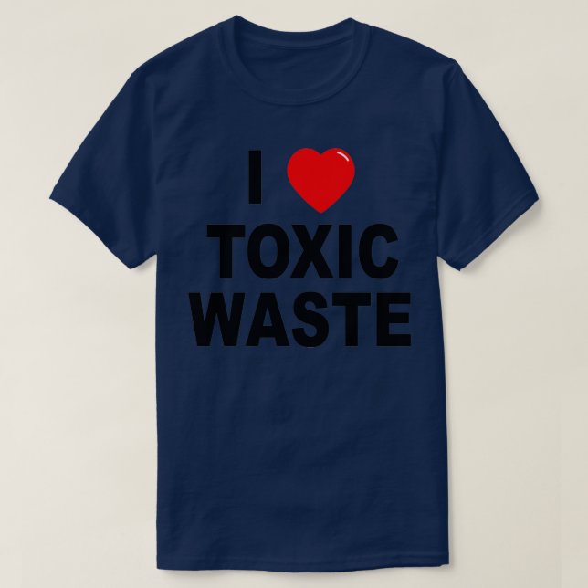 I Love Toxic Waste  T-Shirt (Design Front)