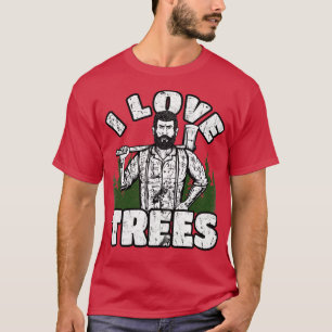I Love Trees Funny Lumberjack  T-Shirt
