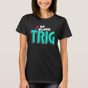 I Love Trig  Trig T-Shirt