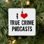 I Love True Crime Podcasts Ceramic Ornament<br><div class="desc">I Love True Crime podcasts. I heart criminology podcasts about serial killers and murder plots. Criminal history is fascinating and I’m addicted to my favourite podcaster.</div>