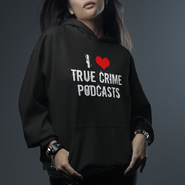 I Love True Crime Podcasts Hoodie (Creator Uploaded)