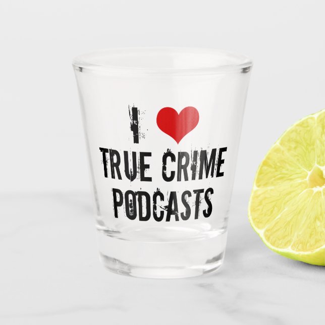 I Love True Crime Podcasts Shot Glass (Front)