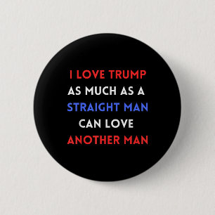 I Love Trump As Much As A Straight Man Can Love 6 Cm Round Badge