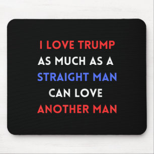 I Love Trump As Much As A Straight Man Can Love Mouse Pad