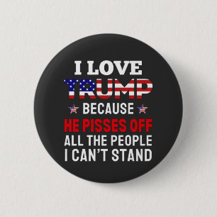 "I Love Trump Because He Pisses Off All the People 6 Cm Round Badge