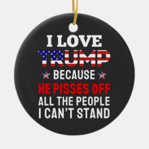 "I Love Trump Because He Pisses Off All the People Ceramic Tree Decoration