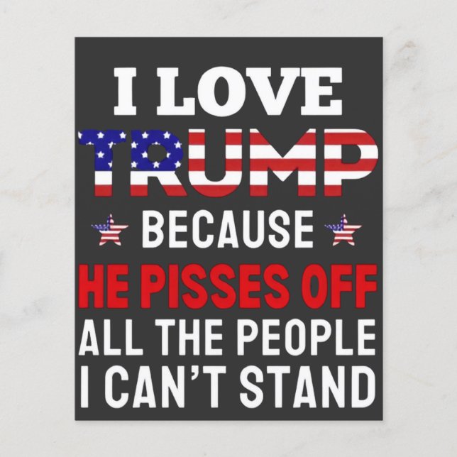 "I Love Trump Because He Pisses Off All the People Flyer (Front)