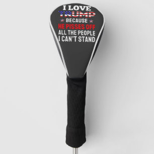 "I Love Trump Because He Pisses Off All the People Golf Head Cover