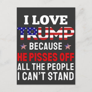 "I Love Trump Because He Pisses Off All the People Postcard