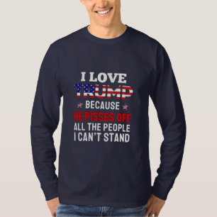 "I Love Trump Because He Pisses Off All the People T-Shirt