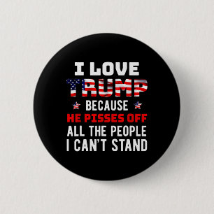 I Love Trump Because He Pisses Off The People I Ca 6 Cm Round Badge