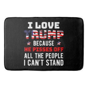 I Love Trump Because He Pisses Off The People I Ca Bath Mat