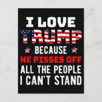 I Love Trump Because He Pisses Off The People I Ca