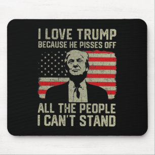 I Love Trump Because He Pisses Off The People I Ca Mouse Pad