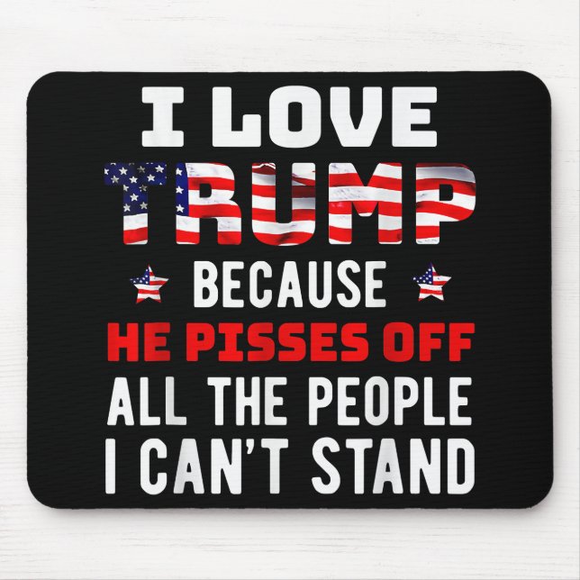 I Love Trump Because He Pisses Off The People I Ca Mouse Pad (Front)