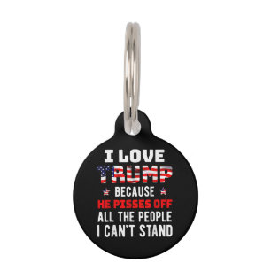 I Love Trump Because He Pisses Off The People I Ca Pet Tag