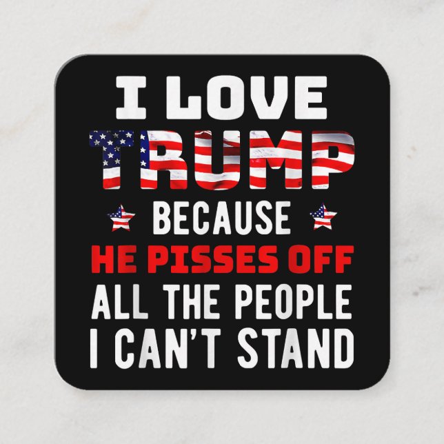 I Love Trump Because He Pisses Off The People I Ca Square Business Card (Front)