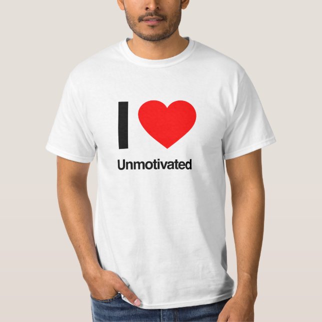 i love unmotivated T-Shirt (Front)