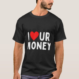 I Love Ur Money T-Shirt