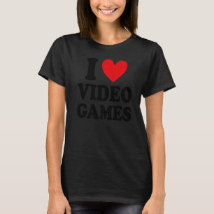 I Love Video Games  Gaming Video Game  Gamer T-Shirt
