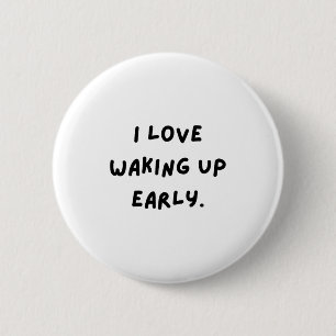 I Love Waking Up Early. Funny White Lie Party  6 Cm Round Badge
