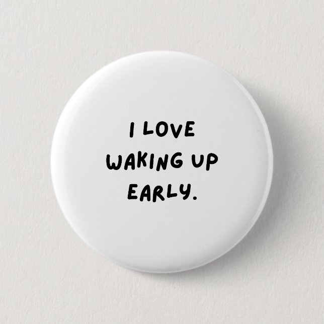 I Love Waking Up Early. Funny White Lie Party  6 Cm Round Badge (Front)