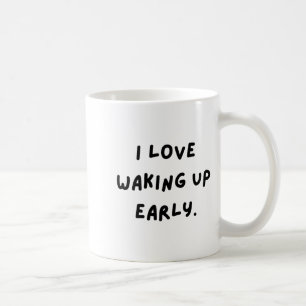 I Love Waking Up Early. Funny White Lie Party  Coffee Mug