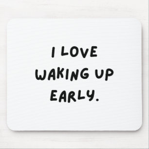 I Love Waking Up Early. Funny White Lie Party Mouse Pad