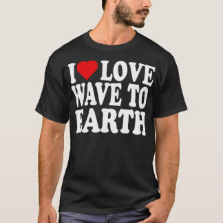 I Love Wave To Earth 1 T-Shirt