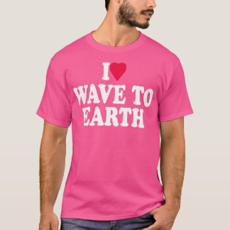 I Love Wave To Earth T-Shirt